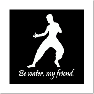 Be water, my friend. Posters and Art